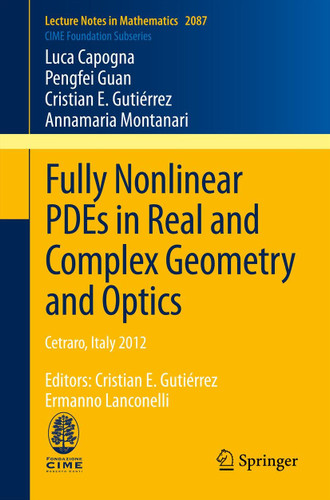 Fully Nonlinear PDEs in Real and Complex Geometry and Optics: Cetraro, Italy 2012, Editors: Cristian E. Gutiérrez, Ermanno Lanconelli (Lecture Notes in Mathematics #2087) book cover by Luca Capogna, Pengfei Guan, Cristian E. Gutiérrez, Annamaria Montanari