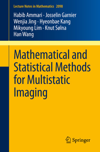 Mathematical and Statistical Methods for Multistatic Imaging (Lecture Notes in Mathematics #2098) book cover by Habib Ammari, Josselin Garnier, Wenjia Jing, Hyeonbae Kang, Mikyoung Lim, Knut Sølna, Han Wang