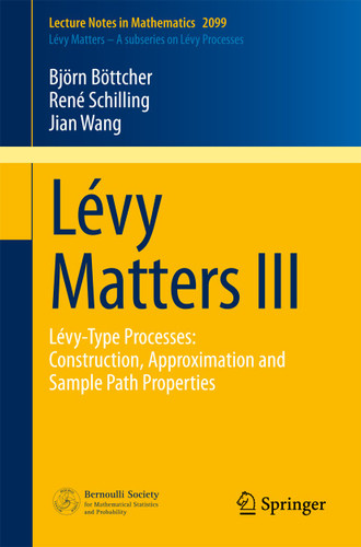 Lévy Matters III: Lévy-Type Processes: Construction, Approximation and Sample Path Properties (Lecture Notes in Mathematics #2099) book cover by Björn Böttcher, René Schilling, Jian Wang