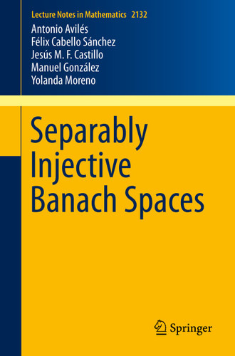 Separably Injective Banach Spaces (Lecture Notes in Mathematics #2132) book cover by Antonio Avilés, Félix Cabello Sánchez, Jesús M.F. Castillo, Manuel González, Yolanda Moreno