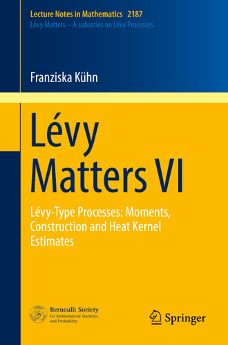 Lévy Matters VI: Lévy-Type Processes: Moments, Construction and Heat Kernel Estimates (Lecture Notes in Mathematics #2187) book cover by Franziska Kühn