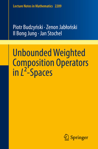 Unbounded Weighted Composition Operators in L²-Spaces (Lecture Notes in Mathematics #2209) book cover by Piotr Budzyński, Zenon Jabłoński, Il Bong Jung, Jan Stochel
