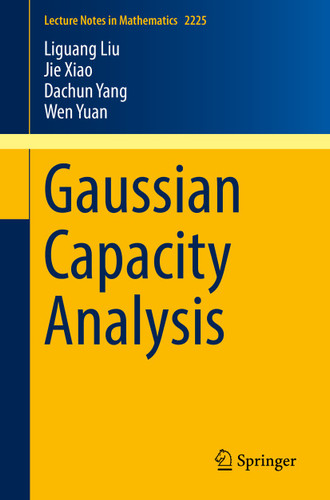 Gaussian Capacity Analysis (Lecture Notes in Mathematics #2225) book cover by Liguang Liu, Jie Xiao, Dachun Yang, Wen Yuan