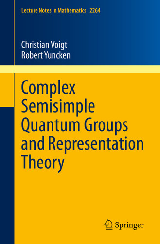 Complex Semisimple Quantum Groups and Representation Theory (Lecture Notes in Mathematics #2264) book cover by Christian Voigt, Robert Yuncken