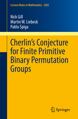 Cherlin’s Conjecture for Finite Primitive Binary Permutation Groups (Lecture Notes in Mathematics #2302) book cover by Nick Gill, Martin W. Liebeck, Pablo Spiga