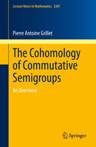 The Cohomology of Commutative Semigroups: An Overview (Lecture Notes in Mathematics #2307) book cover by Pierre Antoine Grillet