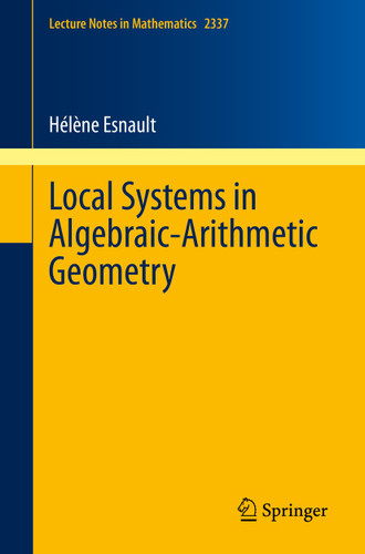 Local Systems in Algebraic-Arithmetic Geometry (Lecture Notes in Mathematics #2337) book cover by Hélène Esnault