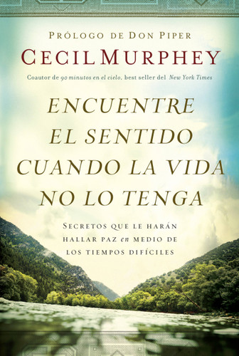 Encuentre el sentido cuando la vida no lo tenga: Secretos que te harán hallar paz en medio de los tiempos difíciles book cover by Cecil Murphey