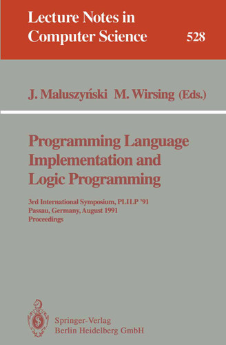 Programming Language Implementation and Logic Programming: 3rd International Symposium, PLILP '91, Passau, Germany, August 26-28, 1991. Proceedings (Lecture Notes in Computer Science #528) book cover by 