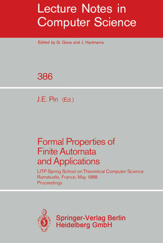 Formal Properties of Finite Automata and Applications: LITP Spring School on Theoretical Computer Science, Ramatuelle, France, May 23-27, 1988. Proceedings (Lecture Notes in Computer Science #386) book cover by 