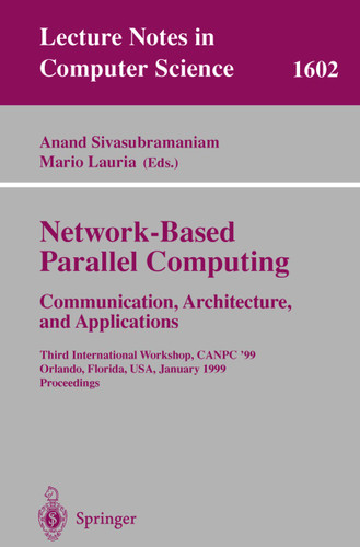 Network-Based Parallel Computing Communication, Architecture, and Applications: Third International Workshop, CANPC'99, Orlando, Florida, USA, January 9th, 1999, Proceedings (Lecture Notes in Computer Science #1602) book cover by 