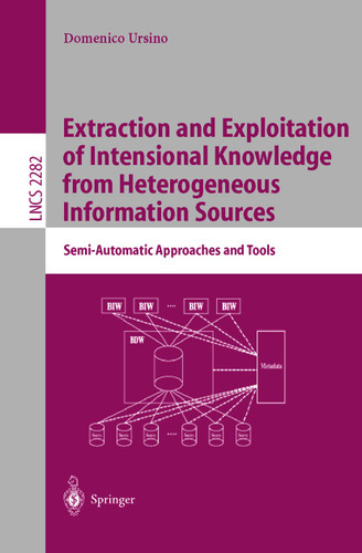 Extraction and Exploitation of Intensional Knowledge from Heterogeneous Information Sources: Semi-Automatic Approaches and Tools (Lecture Notes in Computer Science #2282) book cover by Domenico Ursino