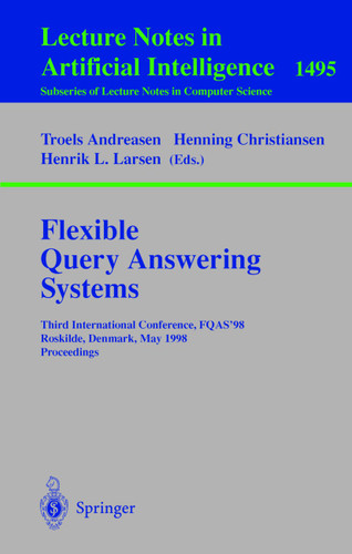Flexible Query Answering Systems: Third International Conference, FQAS'98, Roskilde, Denmark, May 13-15, 1998, Proceedings (Lecture Notes in Computer Science #1495) book cover by 