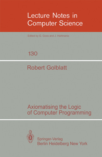 Axiomatising the Logic of Computer Programming (Lecture Notes in Computer Science #130) book cover by R. Goldblatt