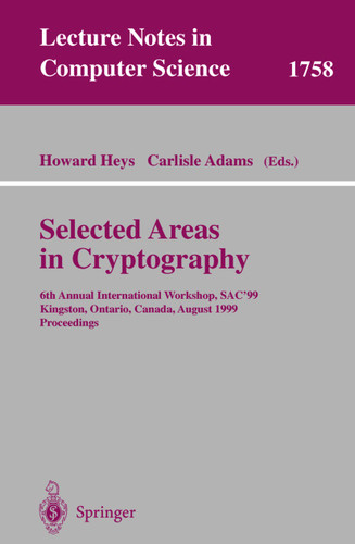 Selected Areas in Cryptography: 6th Annual International Workshop, SAC'99 Kingston, Ontario, Canada, August 9-10, 1999 Proceedings (Lecture Notes in Computer Science #1758) book cover by 