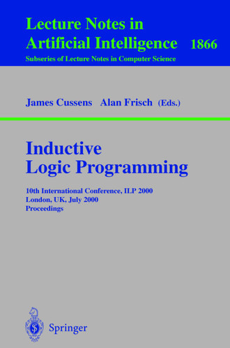 Inductive Logic Programming: 10th International Conference, ILP 2000, London, UK, July 24-27, 2000 Proceedings (Lecture Notes in Computer Science #1866) book cover by 