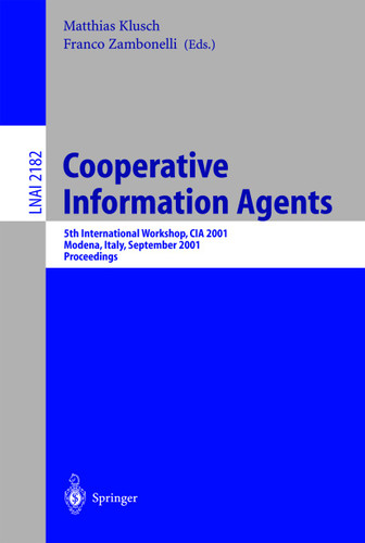 Cooperative Information Agents V: 5th International Workshop, CIA 2001, Modena, Italy, September 6-8, 2001, Proceedings (Lecture Notes in Computer Science #2182) book cover by 