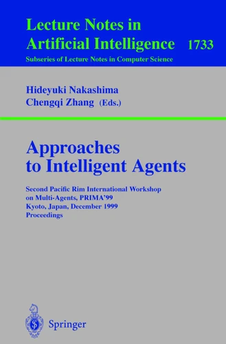 Approaches to Intelligent Agents: Second Pacific Rim International Workshop on Multi-Agents, PRIMA'99, Kyoto, Japan, December 2-3, 1999 Proceedings (Lecture Notes in Computer Science #1733) book cover by 