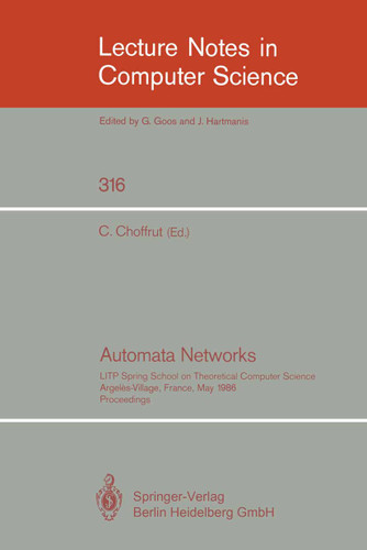 Automata Networks: LITP Spring School on Theoretical Computer Science, Argeles-Village, France, May 12-16, 1986. Proceedings (Lecture Notes in Computer Science #316) book cover by 