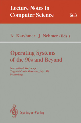Operating Systems of the 90s and Beyond: International Workshop, Dagstuhl Castle, Germany July 8-12, 1991. Proceedings (Lecture Notes in Computer Science #563) book cover by 