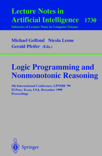 Logic Programming and Nonmonotonic Reasoning: 5th International Conference, LPNMR '99, El Paso, Texas, USA, December 2-4, 1999 Proceedings (Lecture Notes in Computer Science #1730) book cover by 