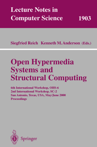 Open Hypermedia Systems and Structural Computing: 6th International Workshop, OHS-6 2nd International Workshop, SC-2 San Antonio, Texas, USA, May 30-June 3, 2000 Proceedings (Lecture Notes in Computer Science #1903) book cover by 