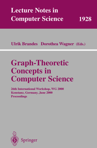Graph-Theoretic Concepts in Computer Science: 26th International Workshop, WG 2000 Konstanz, Germany, June 15-17, 2000 Proceedings (Lecture Notes in Computer Science #1928) book cover by 
