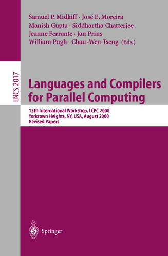 Languages and Compilers for Parallel Computing: 13th International Workshop, LCPC 2000, Yorktown Heights, NY, USA, August 10-12, 2000, Revised Papers (Lecture Notes in Computer Science #2017) book cover by 