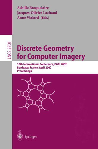 Discrete Geometry for Computer Imagery: 10th International Conference, DGCI 2002, Bordeaux, France, April 3-5, 2002. Proceedings (Lecture Notes in Computer Science #2301) book cover by 