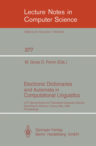 Electronic Dictionaries and Automata in Computational Linguistics: LITP Spring School in Theoretical Computer Science, Saint- Pierre d'Oleron, France, May 25-29, 1987. Proceedings (Lecture Notes in Computer Science #377) book cover by 