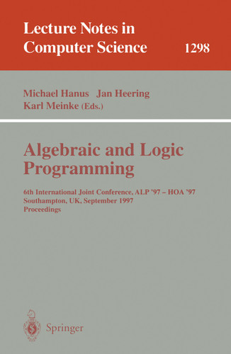 Algebraic and Logic Programming: 6th International Joint Conference, ALP '97 - HOA '97, Southhampton, UK, September 3-5, 1997. Proceedings (Lecture Notes in Computer Science #1298) book cover by 