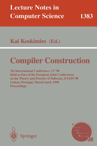 Compiler Construction: 7th International Conference, CC'98, Held as part of the European Joint Conferences on the Theory and Practice of Software, ETAPS '98, Lisbon, Portugal, March 28 - April 4, 1998 Proceedings book cover by 