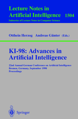 KI-98: Advances in Artificial Intelligence: 22nd Annual German Conference on Artificial Intelligence, Bremen, Germany, September 15-17, 1998, Proceedings (Lecture Notes in Computer Science #1504) book cover by 