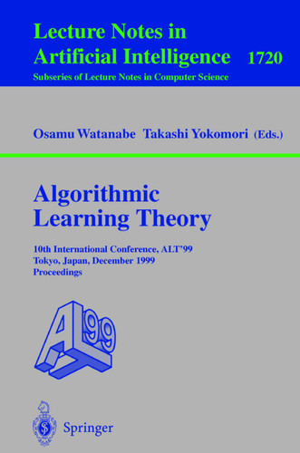 Algorithmic Learning Theory: 10th International Conference, ALT '99 Tokyo, Japan, December 6-8, 1999 Proceedings (Lecture Notes in Computer Science #1720) book cover by 