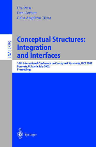 Conceptual Structures: Integration and Interfaces: 10th International Conference on Conceptual Structures, ICCS 2002 Borovets, Bulgaria, July 15-19, 2002 Proceedings (Lecture Notes in Computer Science #2393) book cover by 