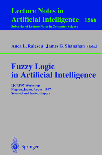 Fuzzy Logic in Artificial Intelligence: IJCAI'97 Workshop Nagoya, Japan, August 23-24, 1997 Selected and Invited Papers (Lecture Notes in Computer Science #1566) book cover by 