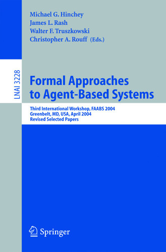 Formal Approaches to Agent-Based Systems: Third International Workshop, FAABS 2004, Greenbelt, MD, April 26-27, 2004, Revised Selected Papers (Lecture Notes in Computer Science #3228) book cover by 
