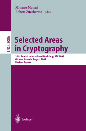 Selected Areas in Cryptography: 10th Annual International Workshop, SAC 2003, Ottawa, Canada, August 14-15, 2003, Revised Papers (Lecture Notes in Computer Science #3006) book cover by 