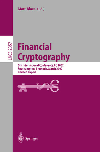 Financial Cryptography: 6th International Conference, FC 2002, Southampton, Bermuda, March 11-14, 2002, Revised Papers (Lecture Notes in Computer Science #2357) book cover by 