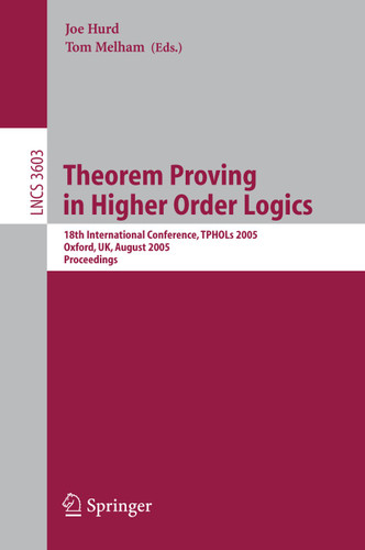 Theorem Proving in Higher Order Logics: 18th International Conference, TPHOLs 2005, Oxford, UK, August 22-25, 2005, Proceedings (Lecture Notes in Computer Science #3603) book cover by 