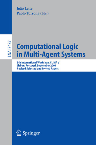 Computational Logic in Multi-Agent Systems: 5th International Workshop, CLIMA V, Lisbon, Portugal, September 29-30, 2004, Revised Selected and Invited Papers (Lecture Notes in Computer Science #3487) book cover by 