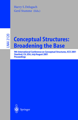 Conceptual Structures: Broadening the Base: 9th International Conference on Conceptual Structures, ICCS 2001, Stanford, CA, USA, July 30-August 3, 2001, Proceedings (Lecture Notes in Computer Science #2120) book cover by 