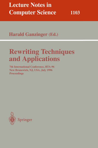 Rewriting Techniques and Applications: 7th International Conference, RTA-96, New Brunswick, NJ, USA July 27 - 30, 1996. Proceedings (Lecture Notes in Computer Science #1103) book cover by 
