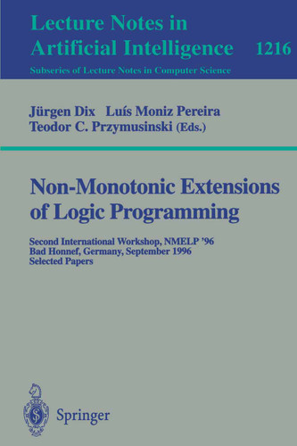 Non-Monotonic Extensions of Logic Programming: Second International Workshop NMELP '96, Bad Honnef, Germany September 5 - 6, 1996, Selected Papers (Lecture Notes in Computer Science #1216) book cover by 
