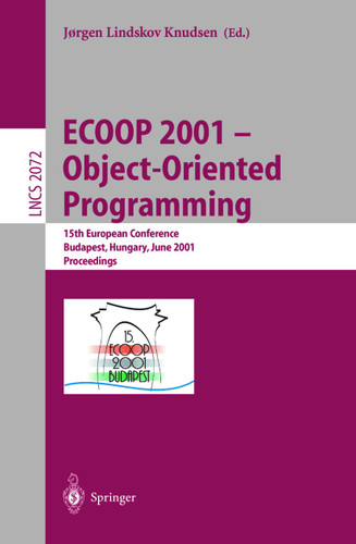 ECOOP 2001 - Object-Oriented Programming: 15th European Conference, Budapest, Hungary, June 18-22, 2001, Proceedings (Lecture Notes in Computer Science #2072) book cover by Jorgen Lindskov Knudsen