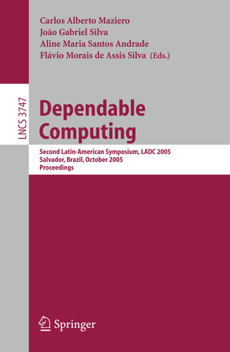 Dependable Computing: Second Latin-American Symposium, LADC 2005, Salvador, Brazil, October 25-28, 2005, Proceedings (Lecture Notes in Computer Science #3747) book cover by 
