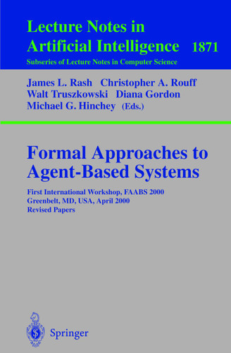 Formal Approaches to Agent-Based Systems: First International Workshop, FAABS 2000 Greenbelt, MD, USA, April 5-7, 2000 Revised Papers (Lecture Notes in Computer Science #1871) book cover by 