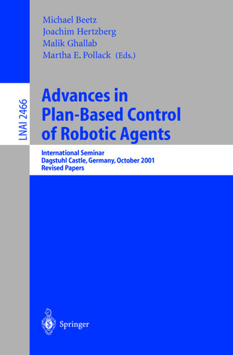 Advances in Plan-Based Control of Robotic Agents: International Seminar, Dagstuhl Castle, Germany, October 21-26, 2001, Revised Papers (Lecture Notes in Computer Science #2466) book cover by 