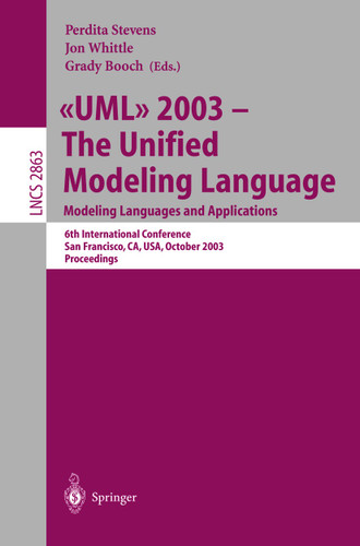 UML 2003 -- The Unified Modeling Language, Modeling Languages and Applications: 6th International Conference San Francisco, CA, USA, October 20-24, 2003, Proceedings (Lecture Notes in Computer Science #2863) book cover by 