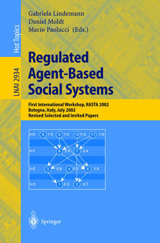Regulated Agent-Based Social Systems: First International Workshop, RASTA 2002, Bologna, Italy, July 16, 2002, Revised Selected and Invited Papers (Lecture Notes in Computer Science #2934) book cover by 